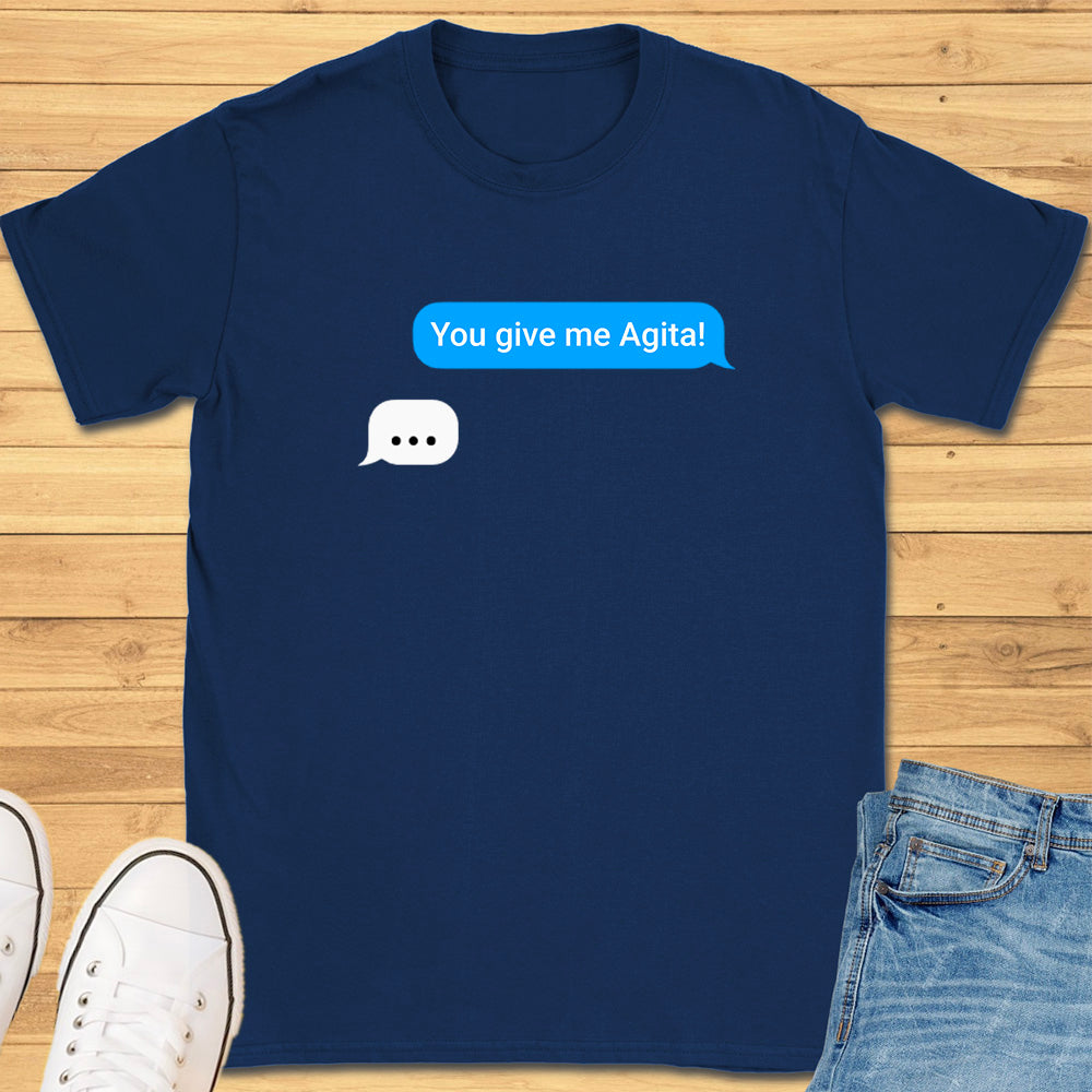 You Give Me Agita Text Message T-Shirt