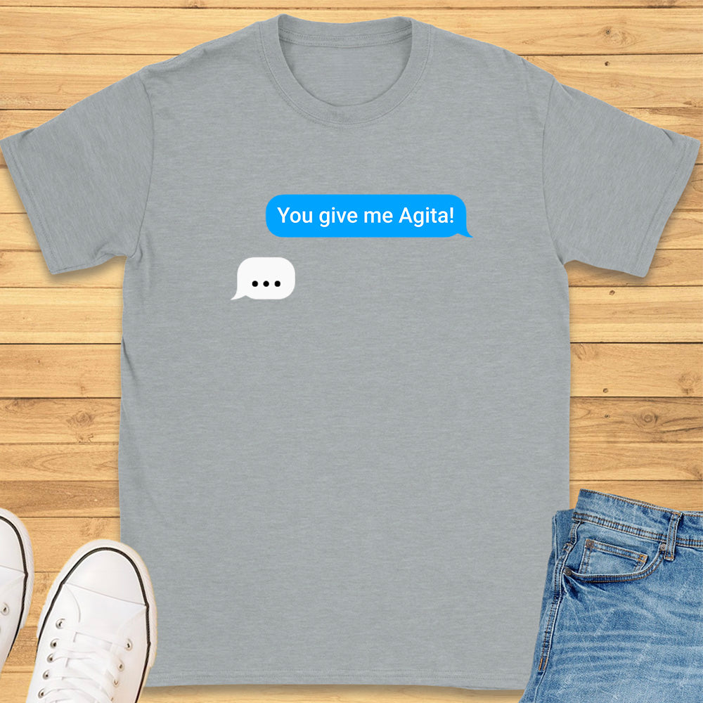 You Give Me Agita Text Message T-Shirt