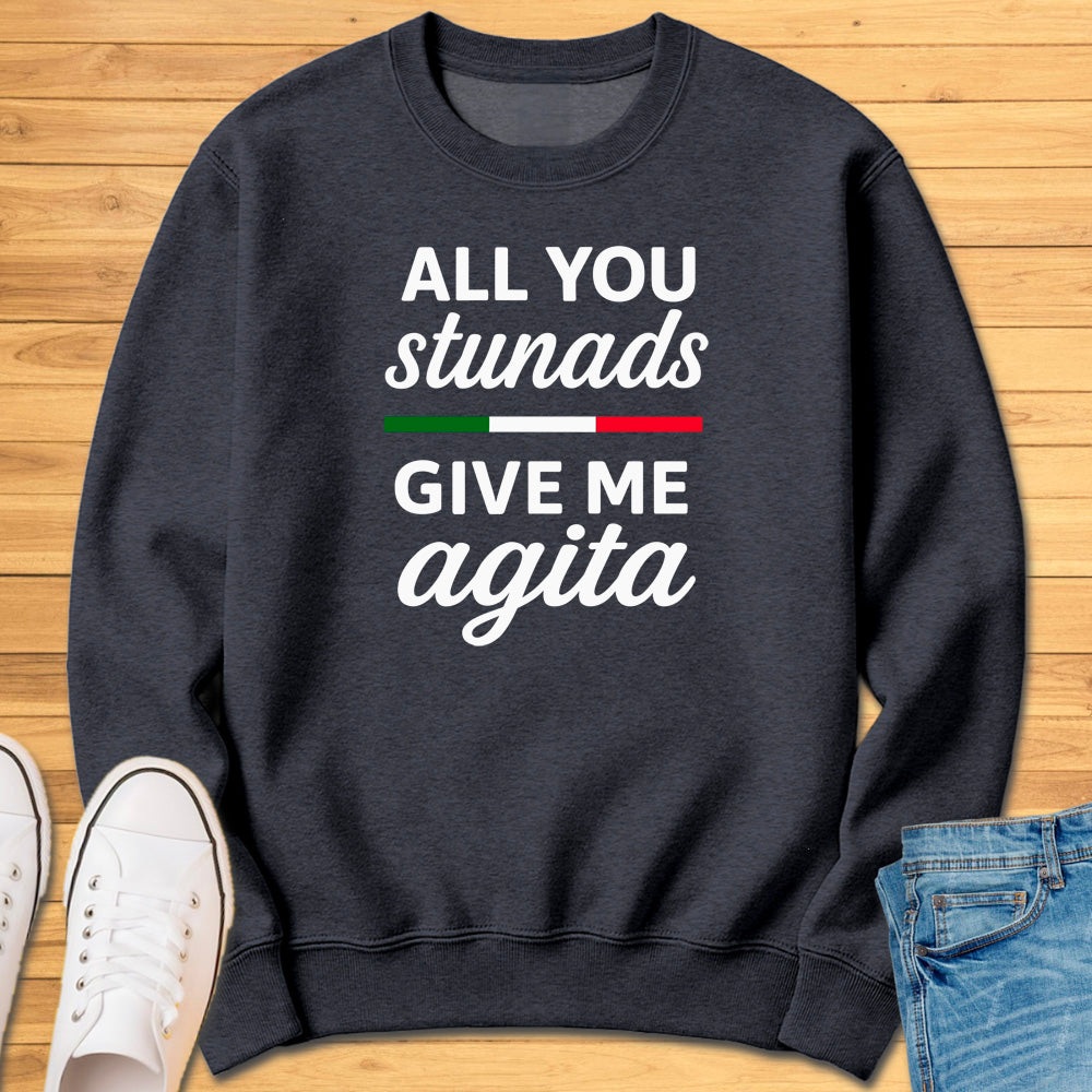 All You Stunads Give Me Agita Sweatshirt