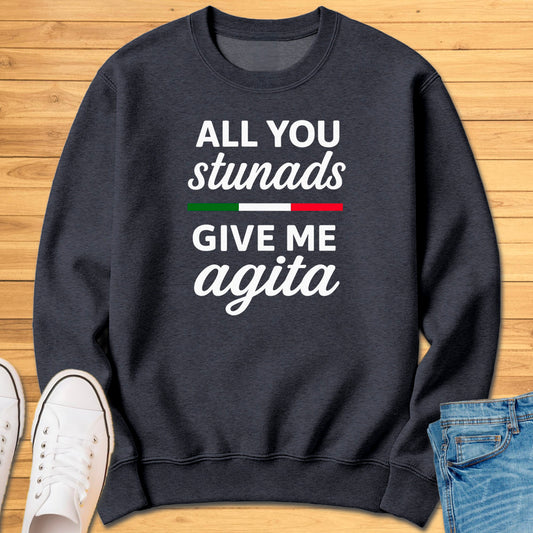 All You Stunads Give Me Agita Sweatshirt