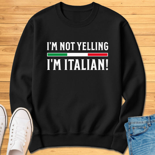 I'm Not Yelling I'm Italian Sweatshirt