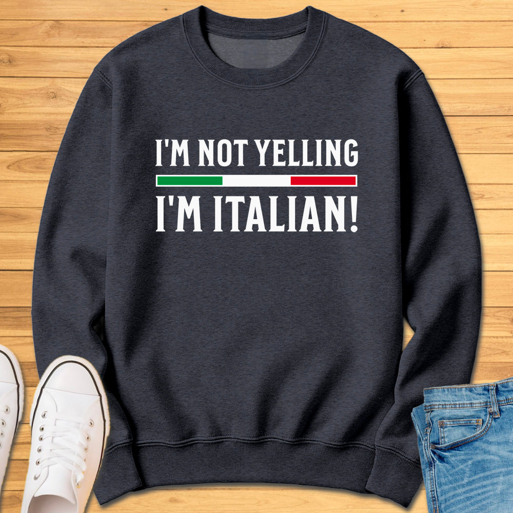 I'm Not Yelling I'm Italian Sweatshirt