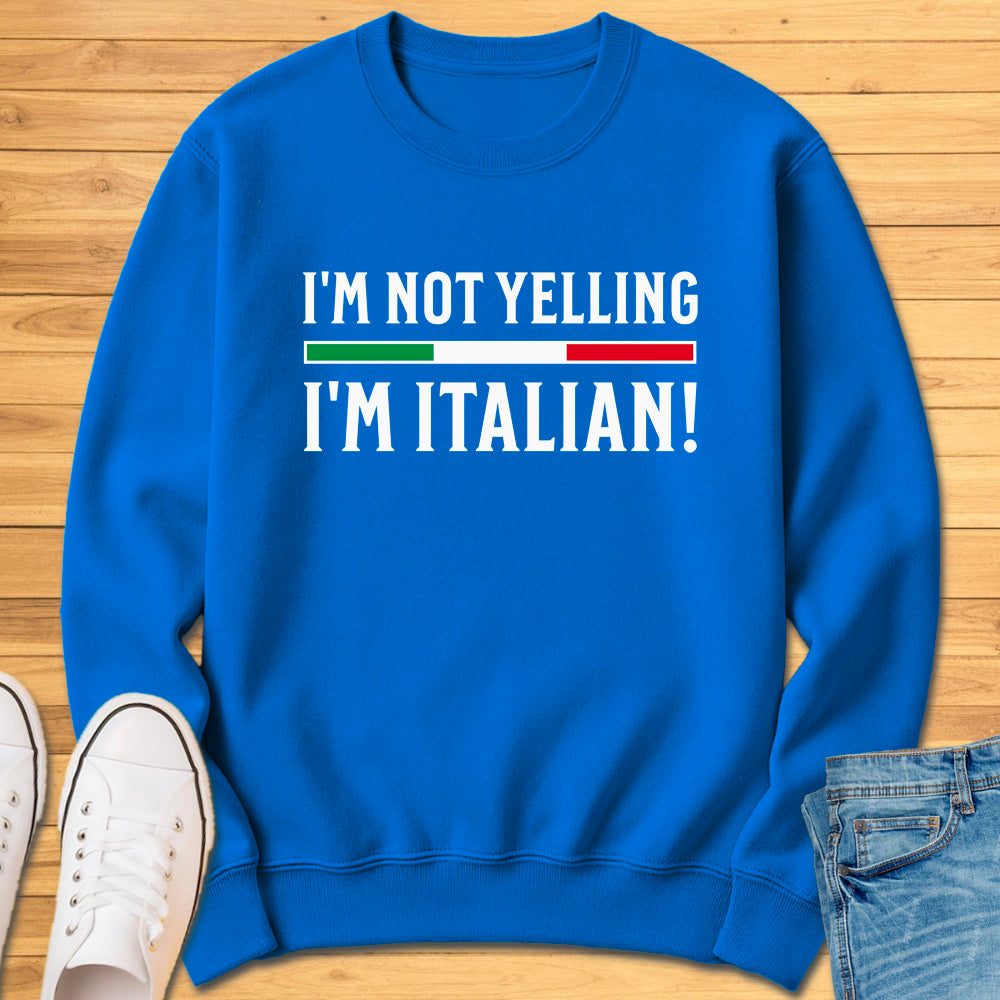 I'm Not Yelling I'm Italian Sweatshirt