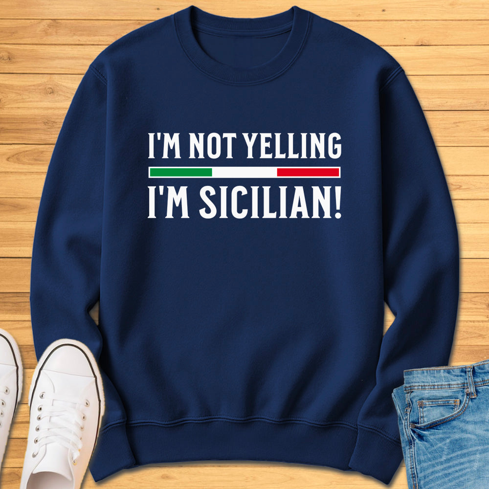 I'm Not Yelling I'm Sicilian Sweatshirt
